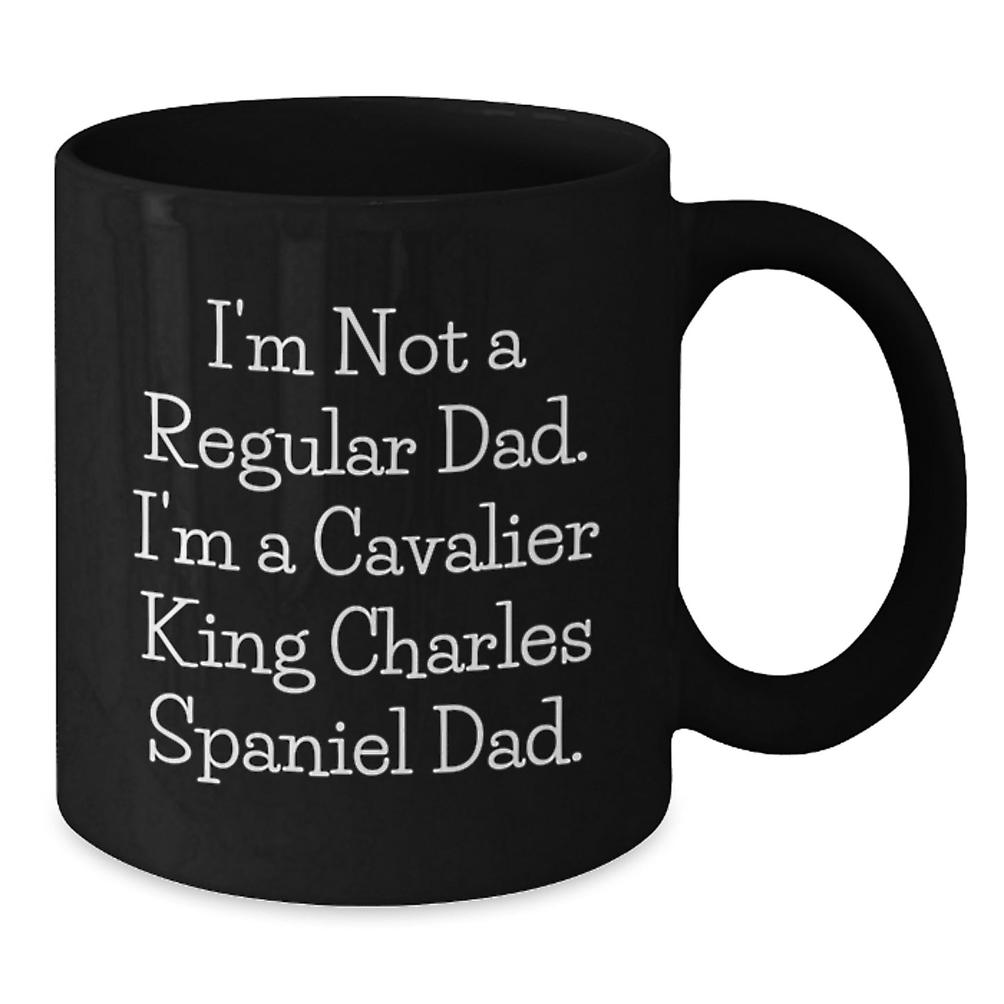 Cavalier King Charles Spaniel Dad Funny Gifts from Men to Friends - 'I'm Not A Regular Dad. I'm A Cavalier King Charles Spaniel Dad.' Black Coffee Mug for Graduation Unique Gifts - Additional