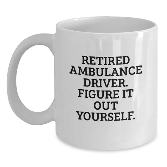 Ambulance Driver Humor Gifts from Friends and Family - 'Retired, Figure It Out Yourself.' White Coffee Mug for Birthday - Main