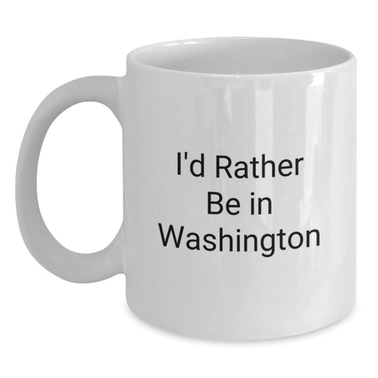 Washington Humor Gifts - I'd Rather Be In Washington, Funny White Coffee Mug for Birthday, Gifts from Friends and Family - Main