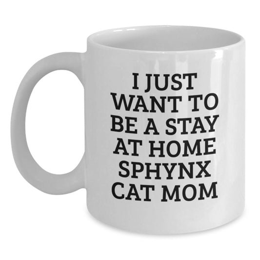 Sphynx Cat Mom Gifts from Family to Friends Funny White Coffee Mug, I Just Want to Be a Stay at Home Sphynx Cat Mom, Graduation Unique Gifts for Her - Main