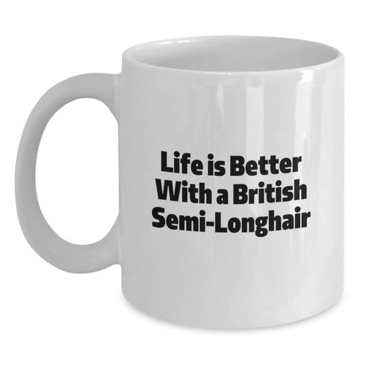 British Semi-Longhair Cat Lovers Gifts from Men to Friends - Life Is Better With A British Semi-longhair, 11oz or 15oz White Coffee Mug for Graduation - Main