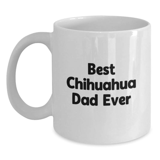 Charming Chihuahua Dog Gifts from Friends for Best Chihuahua Dad Ever, Funny White Coffee Mug, Birthday Unique Gifts - Main