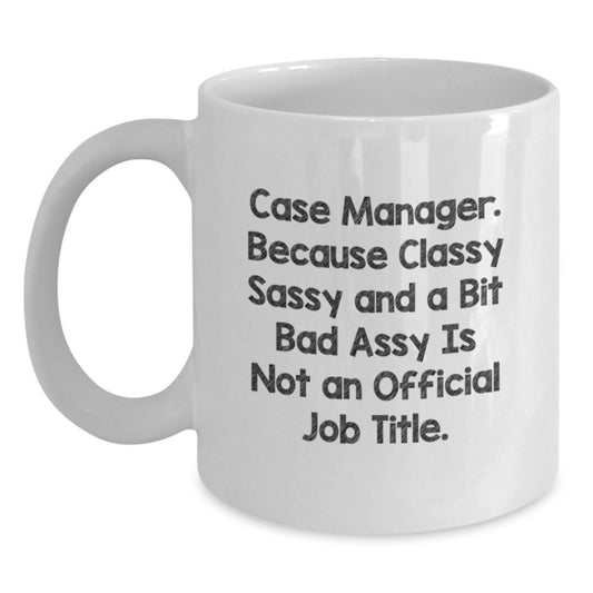 Case Manager Humor Gifts from Friends for Birthday, Funny White Coffee Mug, 'Classy Sassy And A Bit Fearlessy Is Not An Official Job Title.' - Main