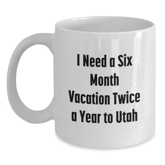 Utah Gifts for Men, 'I Need a Six Month Vacation Twice a Year to Utah' Funny White Coffee Mug, Christmas Unique Gifts from Friends - Main