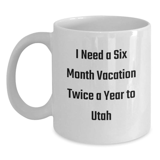 Utah Christmas Unique Gifts from Friends and Family - 'I Need A Six Month Vacation Twice A Year To Utah' White Coffee Mug - Main