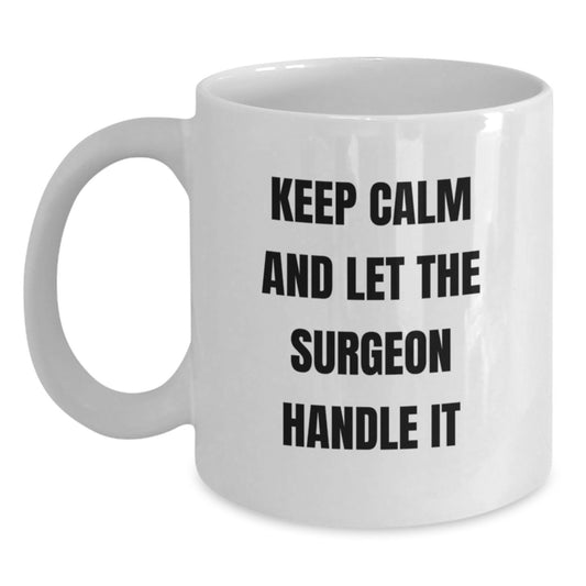 Surgeon Humor White Coffee Mug Gifts from Friends for Graduation Keep Calm And Let The Surgeon Handle It - Main
