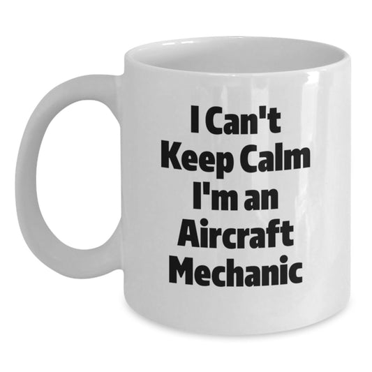 Aircraft Mechanic Gifts Funny White Coffee Mug I Can't Keep Calm - Gifts from Friends to Graduating Aircraft Mechanics, Unique White Coffee Mug for Men and Women - Main
