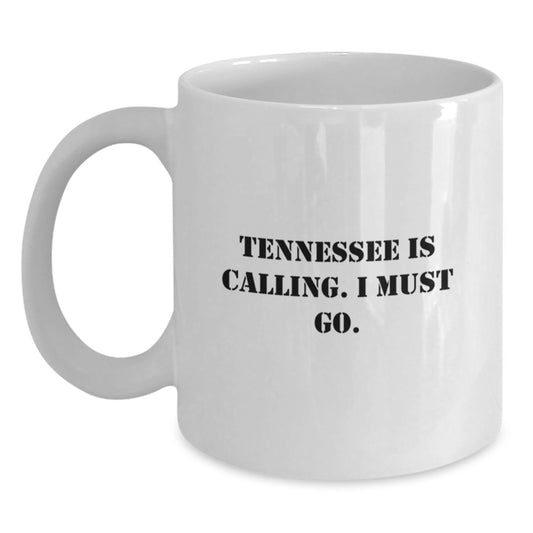 Tennessee Calling Funny Gifts from Friends for Birthday White Coffee Mug, Quote 'Tennessee Is Calling. I Must Go.' - Main