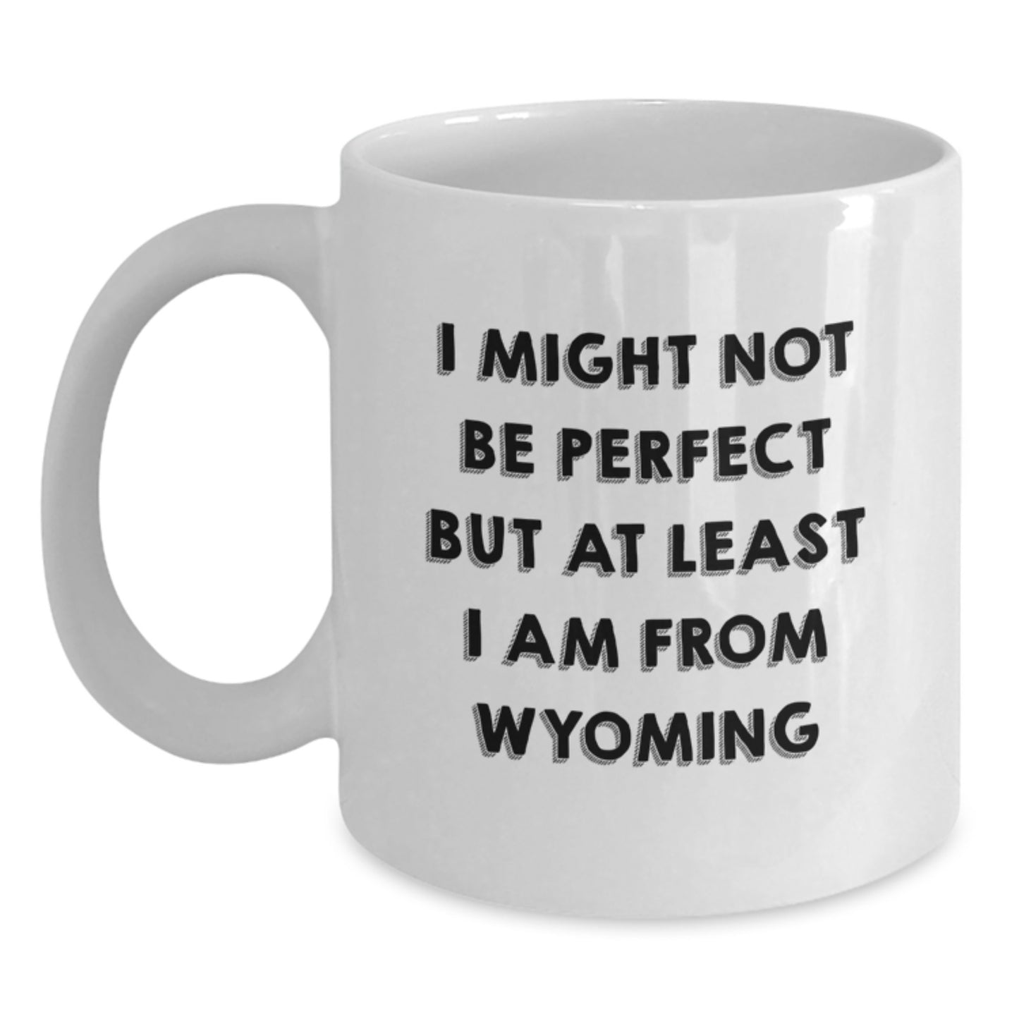 Wyoming Proud Funny White Coffee Mug Gifts from Men to Friends, Family, and Coworkers, Unique Graduation Unique Gifts, I Might Not Be Perfect But At Least I Am From Wyoming - Main
