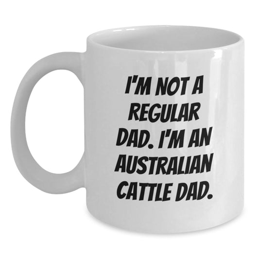 Australian Cattle Dad Graduation Gifts for Him, Funny White Coffee Mug, 'I'm Not A Regular Dad. I'm An Australian Cattle Dad.' - Gifts from Men to Australian Cattle Dog Owners, 11oz or 15oz Capacity - Main