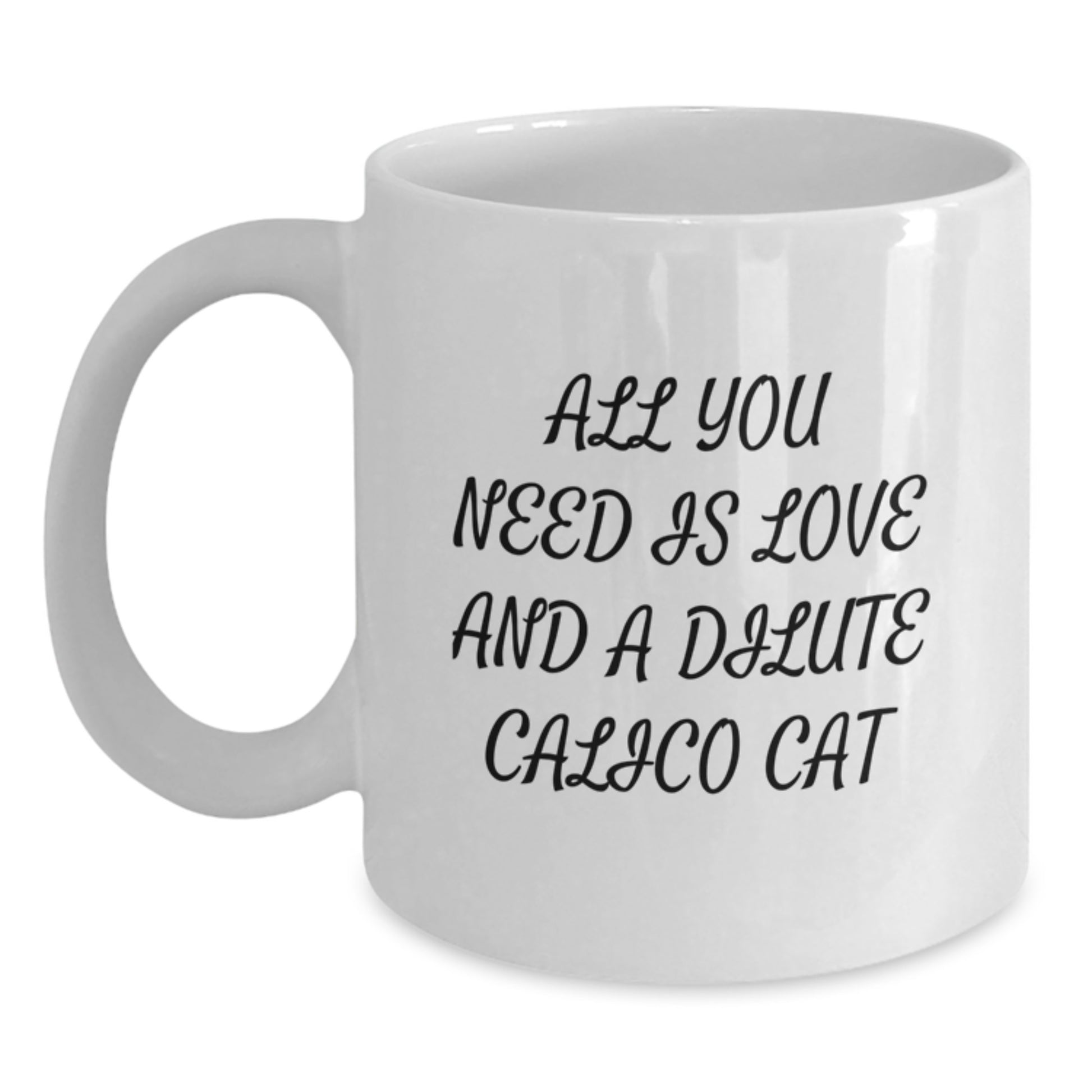 Dilute Calico Cat Lovers Gifts, Funny White Coffee Mug for Birthday, 'All You Need Is Love And A Dilute Calico Cat', Gifts from Friends, Family, Coworkers, or Men and Women - Main