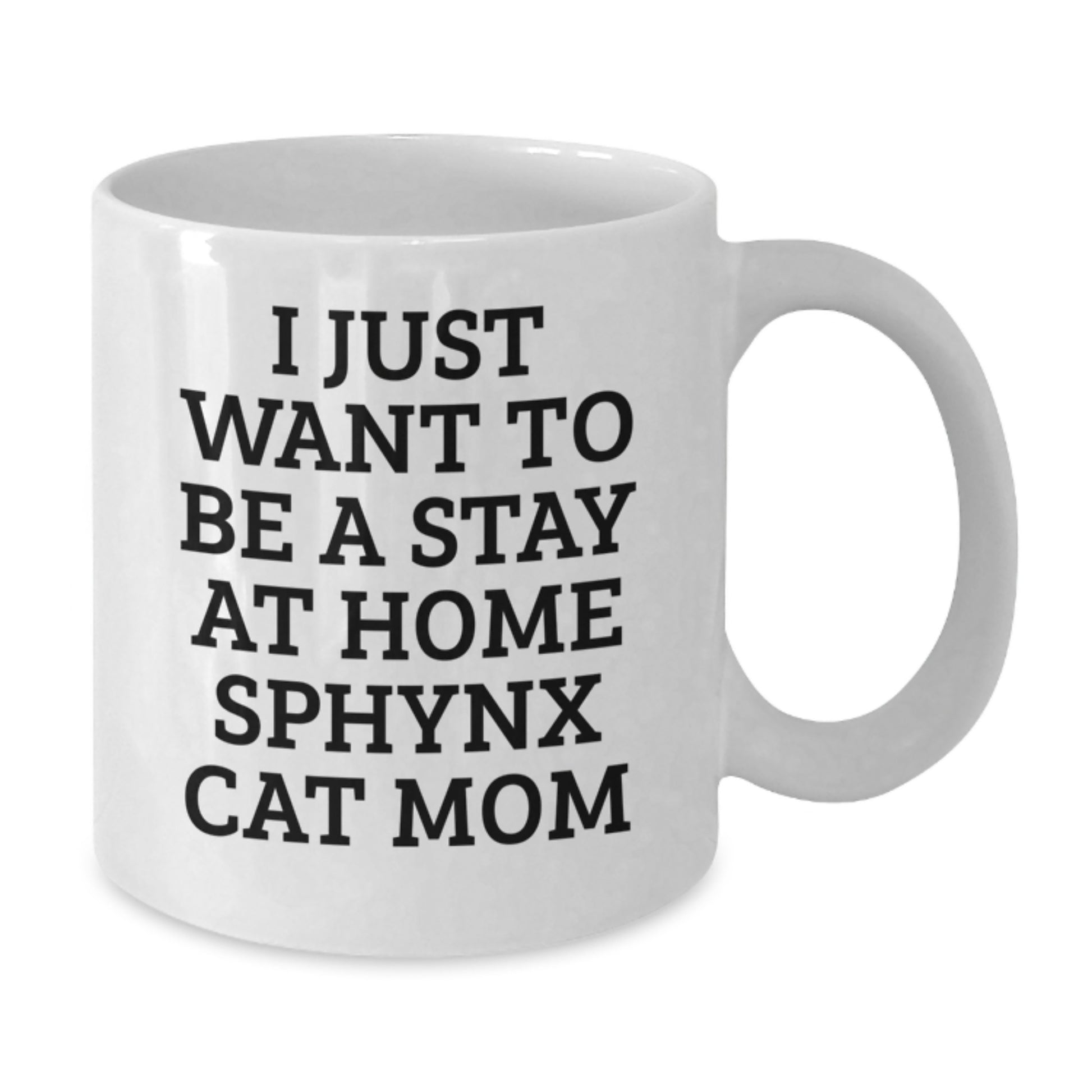 Sphynx Cat Mom Gifts from Family to Friends Funny White Coffee Mug, I Just Want to Be a Stay at Home Sphynx Cat Mom, Graduation Unique Gifts for Her - Additional