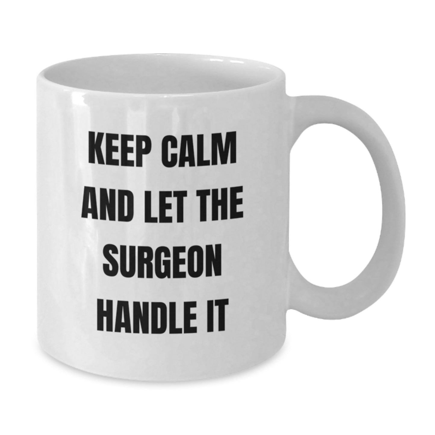 Surgeon Humor White Coffee Mug Gifts from Friends for Graduation Keep Calm And Let The Surgeon Handle It - Additional
