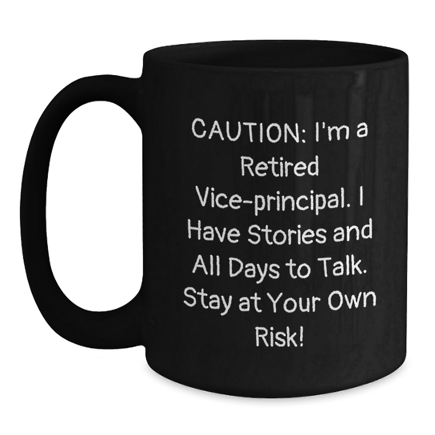 Vice-principal Humor Black Coffee Mug, Funny Gift from Friends, Coworkers, or Family, for Birthday - Caution: I'm A Retired Vice-principal. I Have Stories And All Days To Talk. Stay At Your Own Risk! - Main