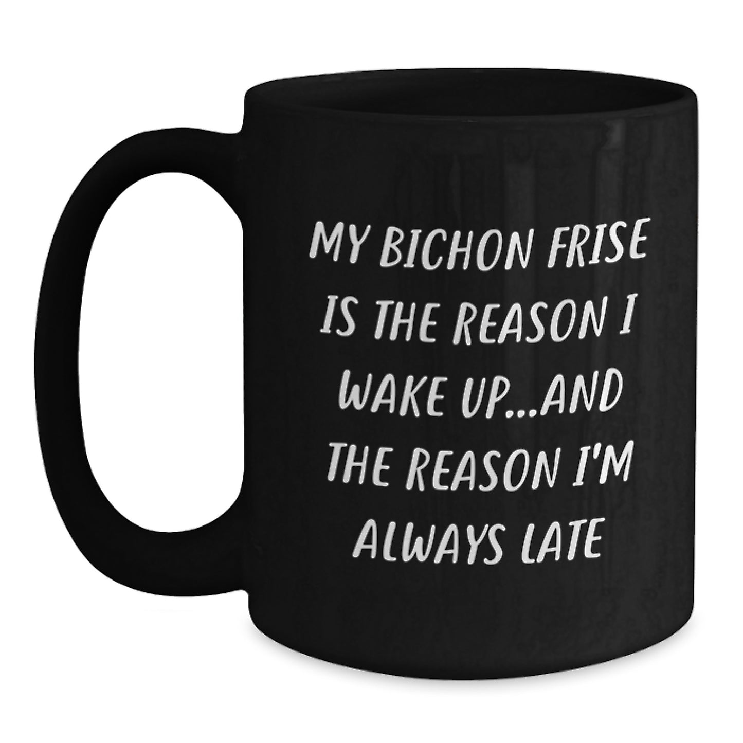 Funny Bichon Frise Dog Gifts from Friends to Family - My Bichon Frise Is The Reason I Wake Up...and The Reason I'm Always Late Black Coffee Mug for Birthday - Main