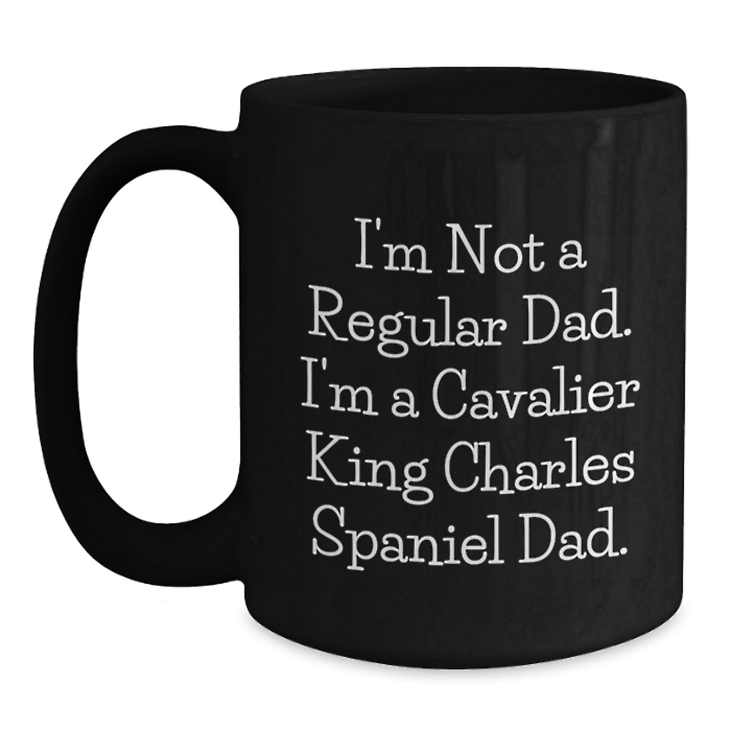 Cavalier King Charles Spaniel Dad Funny Gifts from Men to Friends - 'I'm Not A Regular Dad. I'm A Cavalier King Charles Spaniel Dad.' Black Coffee Mug for Graduation Unique Gifts - Main
