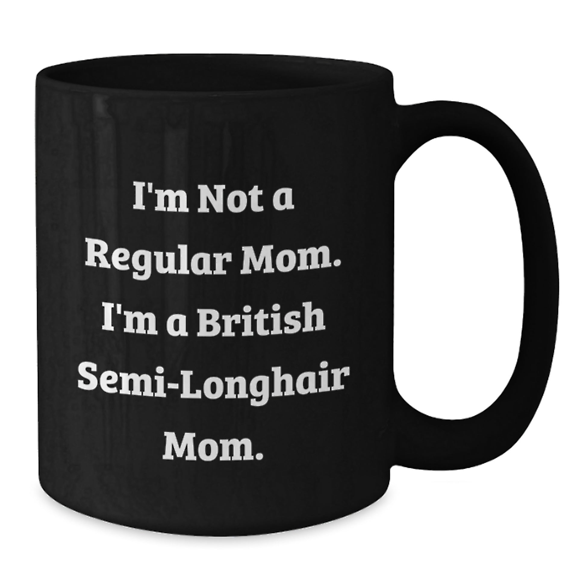 British Semi-Longhair Cat Mom Funny Birthday Unique Gifts from Friends for Women Men Family, I'm Not A Regular Mom. I'm A British Semi-longhair Mom. Black Coffee Mug - Additional