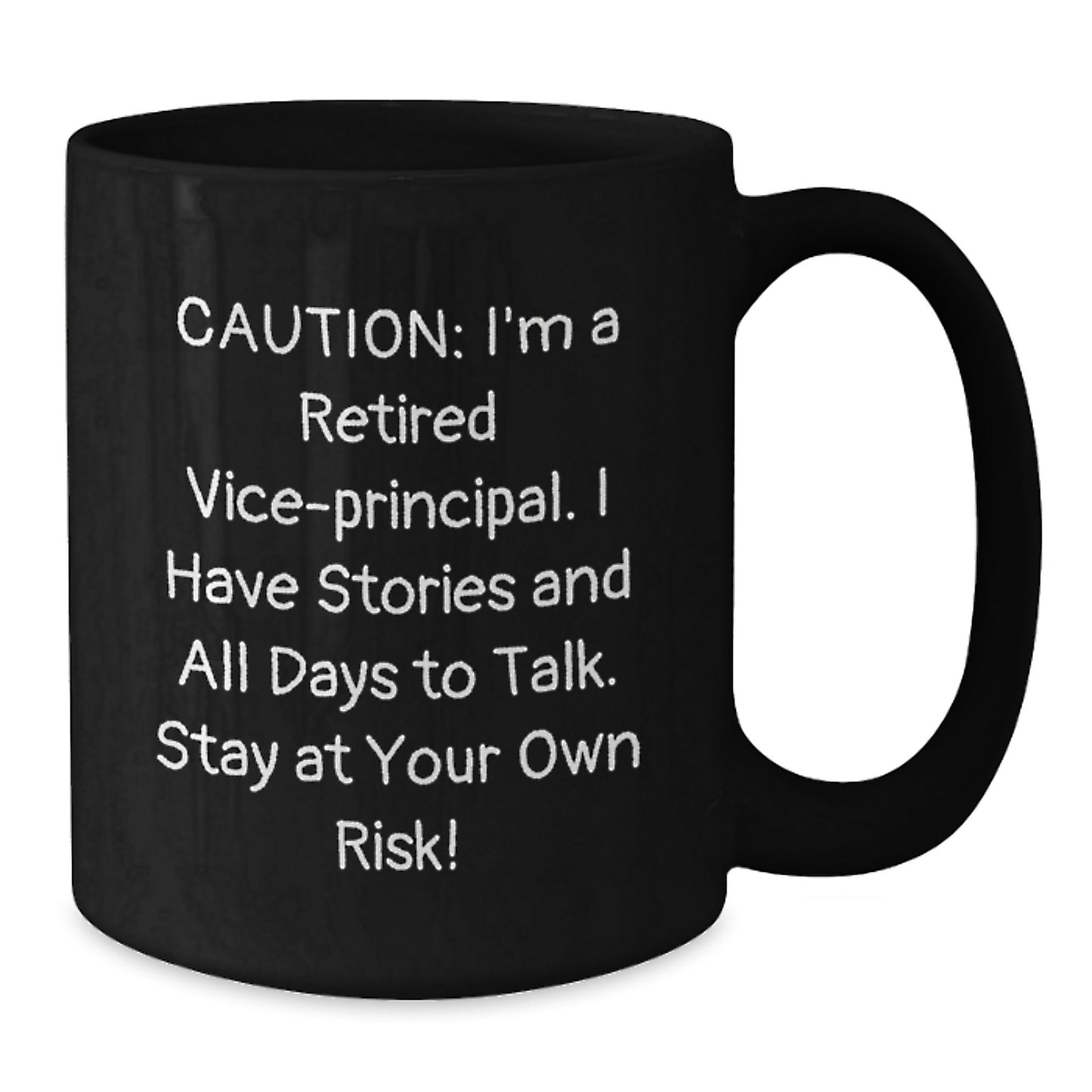 Vice-principal Humor Black Coffee Mug, Funny Gift from Friends, Coworkers, or Family, for Birthday - Caution: I'm A Retired Vice-principal. I Have Stories And All Days To Talk. Stay At Your Own Risk! - Additional