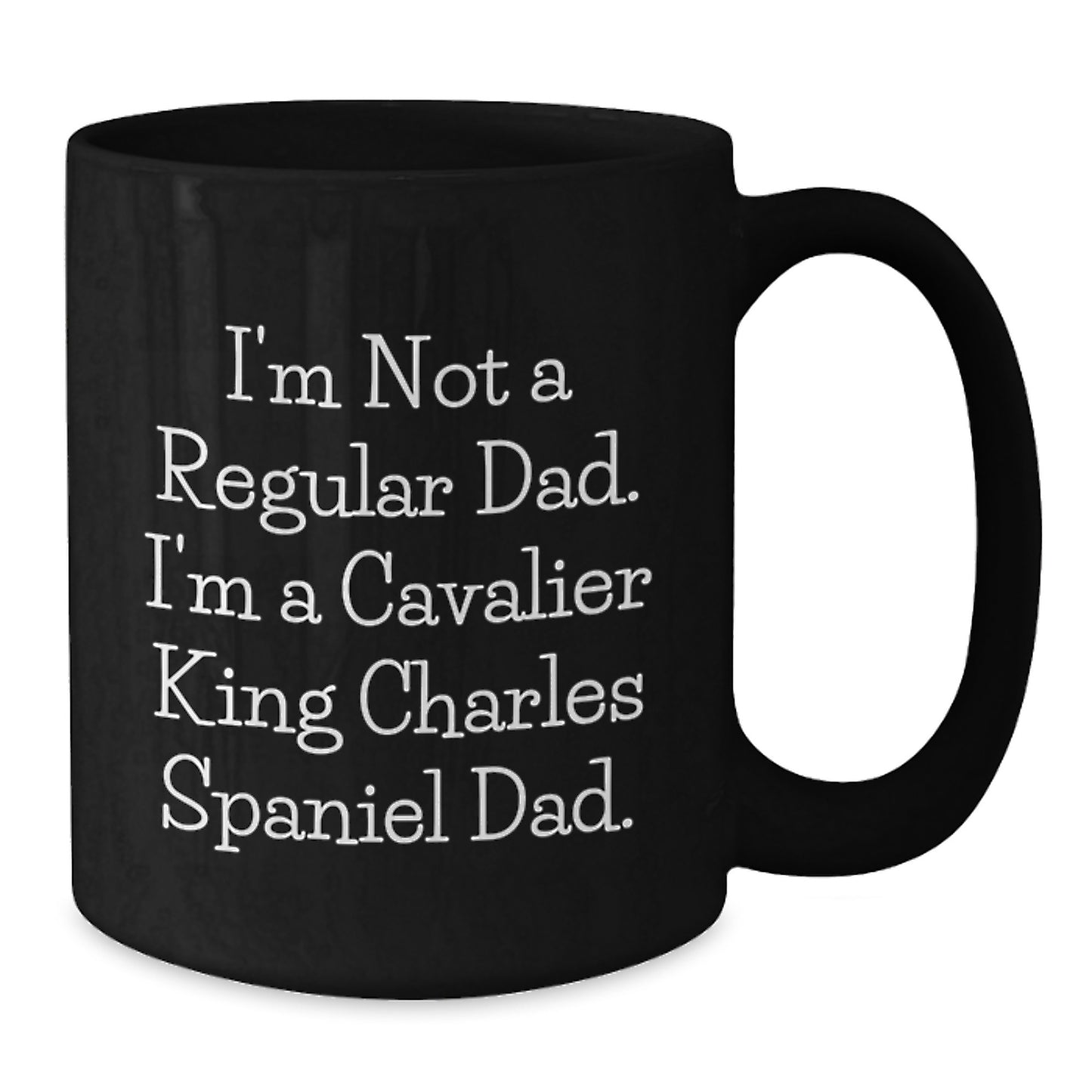 Cavalier King Charles Spaniel Dad Funny Gifts from Men to Friends - 'I'm Not A Regular Dad. I'm A Cavalier King Charles Spaniel Dad.' Black Coffee Mug for Graduation Unique Gifts - Additional