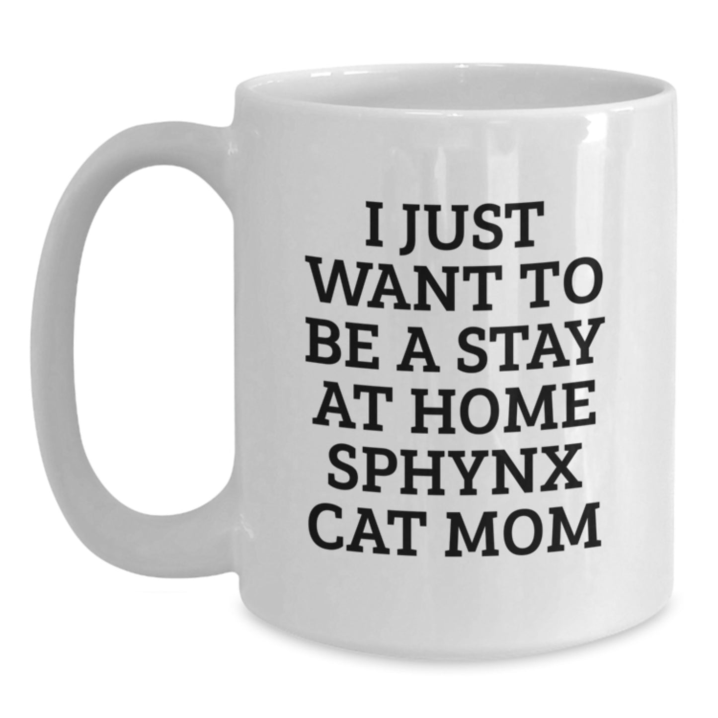 Sphynx Cat Mom Gifts from Family to Friends Funny White Coffee Mug, I Just Want to Be a Stay at Home Sphynx Cat Mom, Graduation Unique Gifts for Her - Main