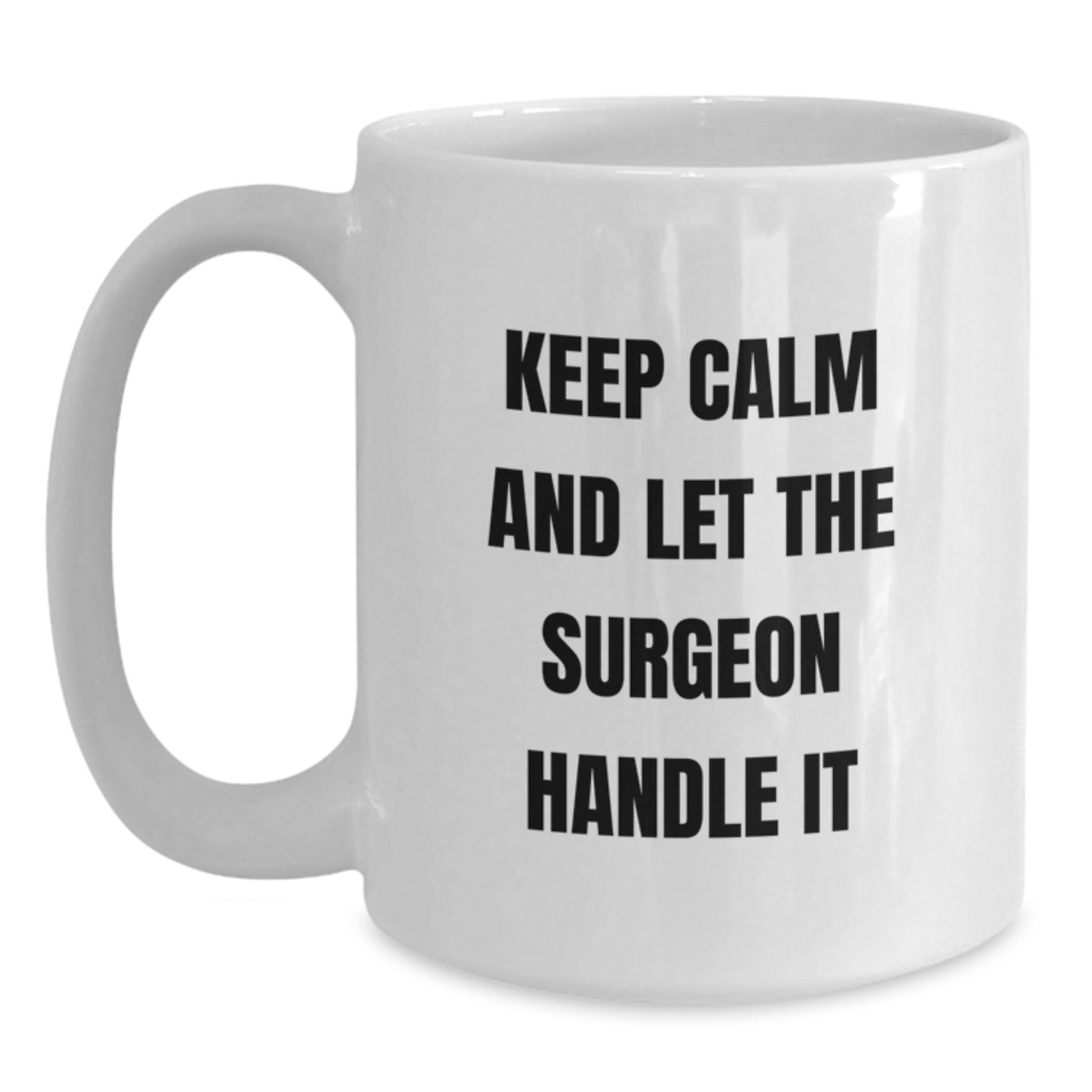Surgeon Humor White Coffee Mug Gifts from Friends for Graduation Keep Calm And Let The Surgeon Handle It - Main