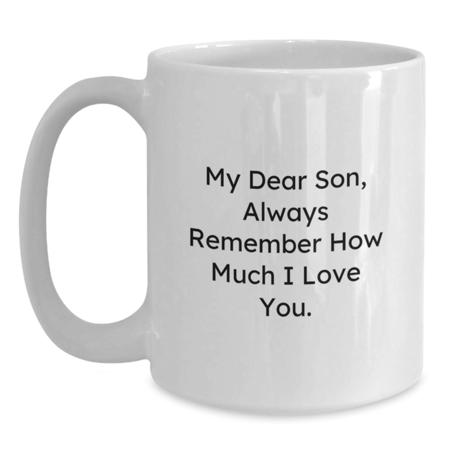 Special Son Graduation Gifts from Mom, Funny White Coffee Mug for Him, 'My Dear Son, Always Remember How Much I Love You.' - Main
