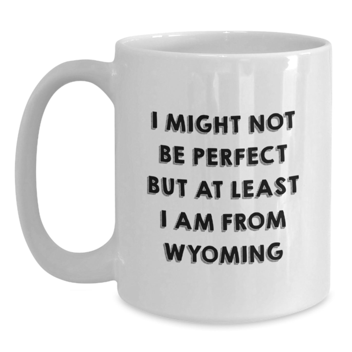 Wyoming Proud Funny White Coffee Mug Gifts from Men to Friends, Family, and Coworkers, Unique Graduation Unique Gifts, I Might Not Be Perfect But At Least I Am From Wyoming - Main