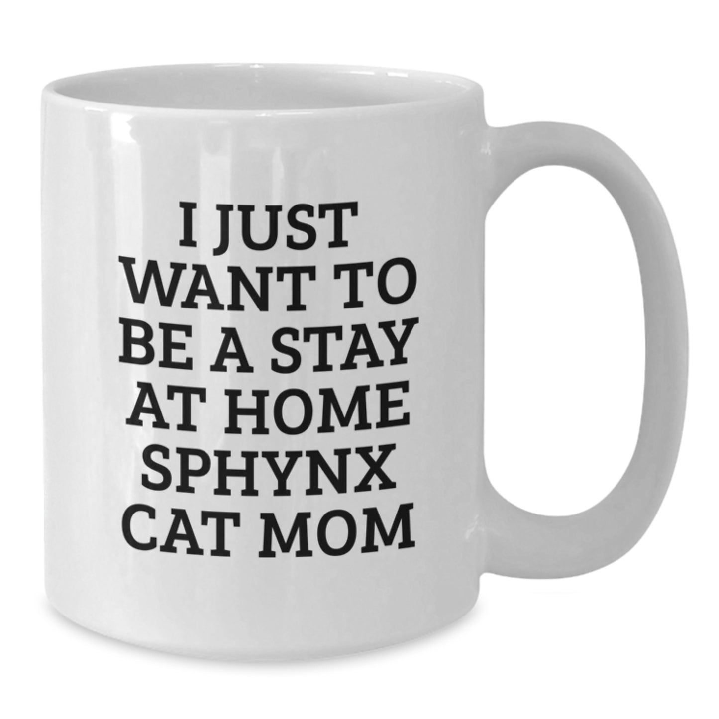 Sphynx Cat Mom Gifts from Family to Friends Funny White Coffee Mug, I Just Want to Be a Stay at Home Sphynx Cat Mom, Graduation Unique Gifts for Her - Additional