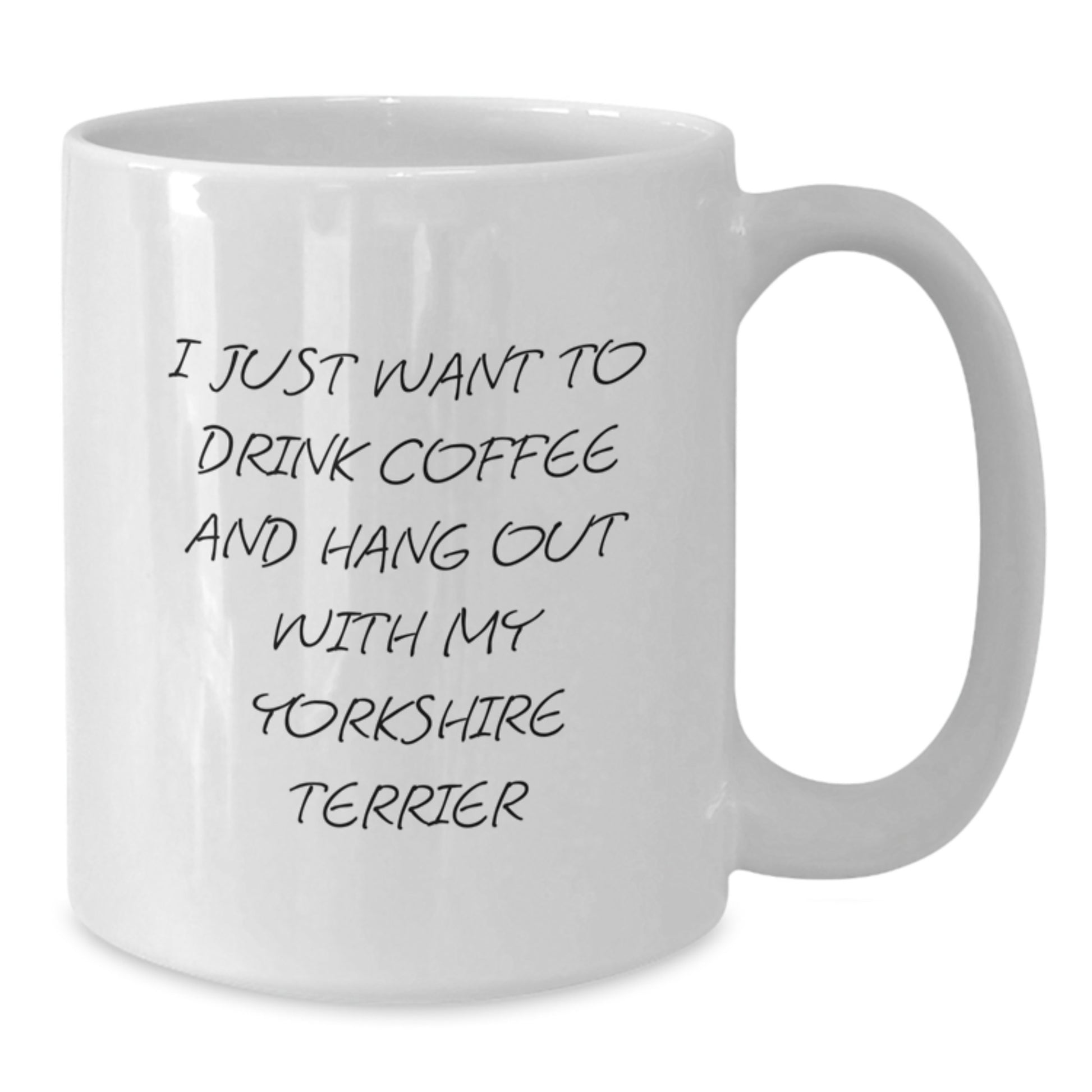 Yorkshire Terrier Dog Gifts Funny White Coffee Mug I Just Want To Drink Coffee And Hang Out With My Yorkshire Terrier Gifts from Family to Yorkshire Terrier Dog - Additional