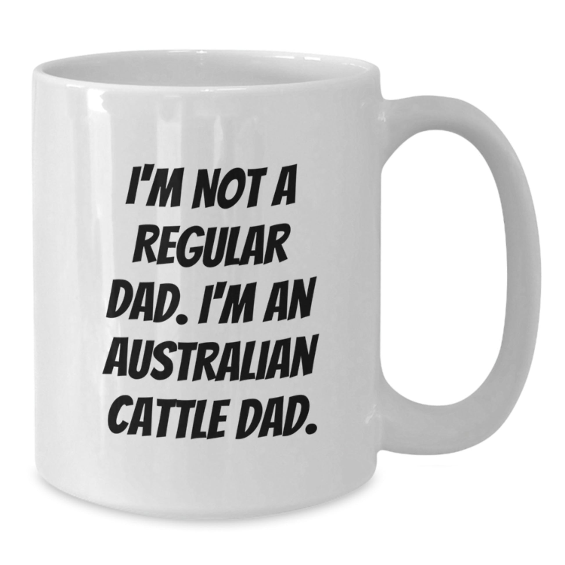 Australian Cattle Dad Graduation Gifts for Him, Funny White Coffee Mug, 'I'm Not A Regular Dad. I'm An Australian Cattle Dad.' - Gifts from Men to Australian Cattle Dog Owners, 11oz or 15oz Capacity - Additional