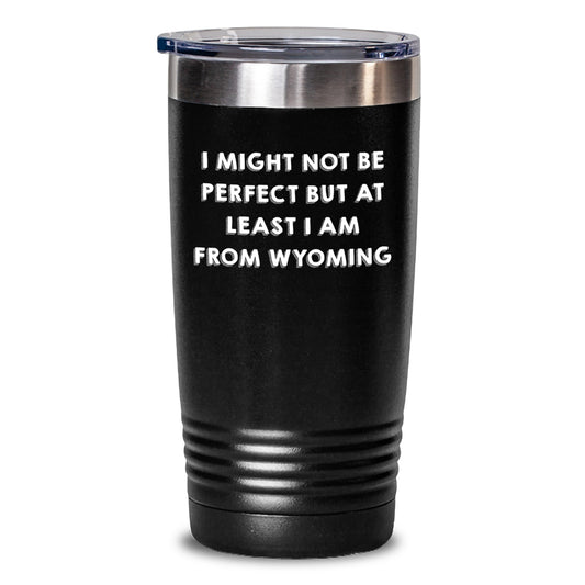 Wyoming Proud Gifts from Friends and Family, Inspirational Quote Tumbler for Graduation, 'I Might Not Be Perfect But At Least I Am From Wyoming' - Main