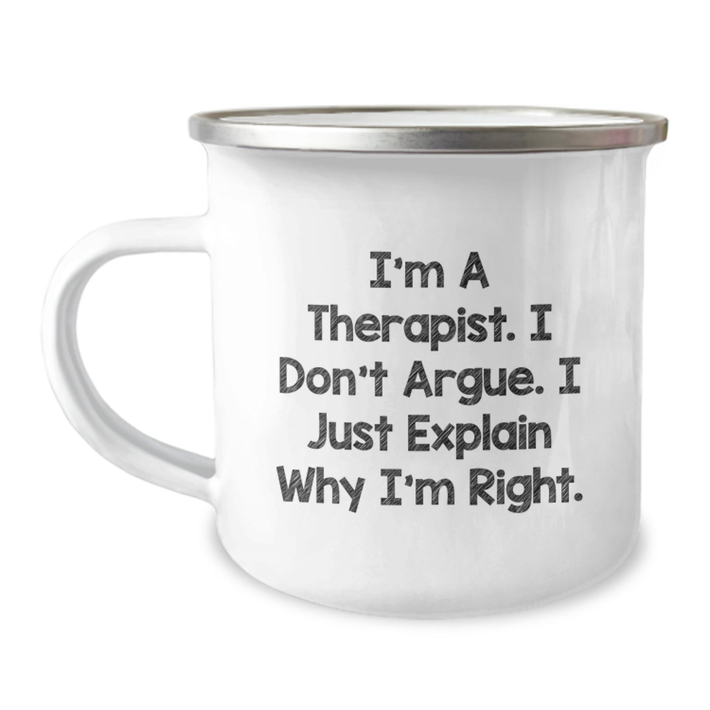 Therapist Funny Quote Camping Mug, Gifts from Friends for Therapist on Birthday, I'm A Therapist. I Don't Argue. I Just Explain Why I'm Right., 12 oz Stainless Steel with Enamel Finish - Image 1