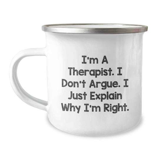 Therapist Funny Quote Camping Mug, Gifts from Friends for Therapist on Birthday, I'm A Therapist. I Don't Argue. I Just Explain Why I'm Right., 12 oz Stainless Steel with Enamel Finish - Image 1