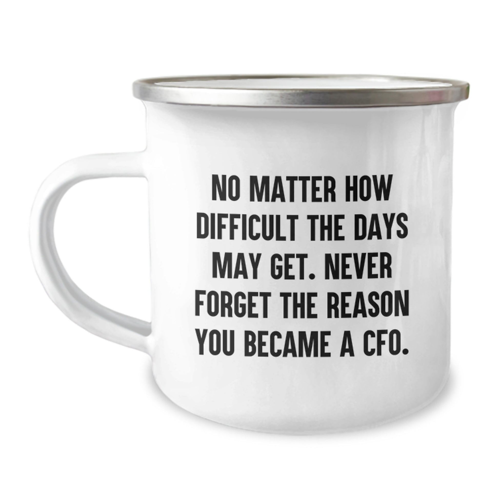 CFO Christmas Unique Gifts from Friends - Inspirational Camping Mug for Men CFO, No Matter How Difficult The Days May Get. Never Forget The Reason You Became A CFO. - Image 1