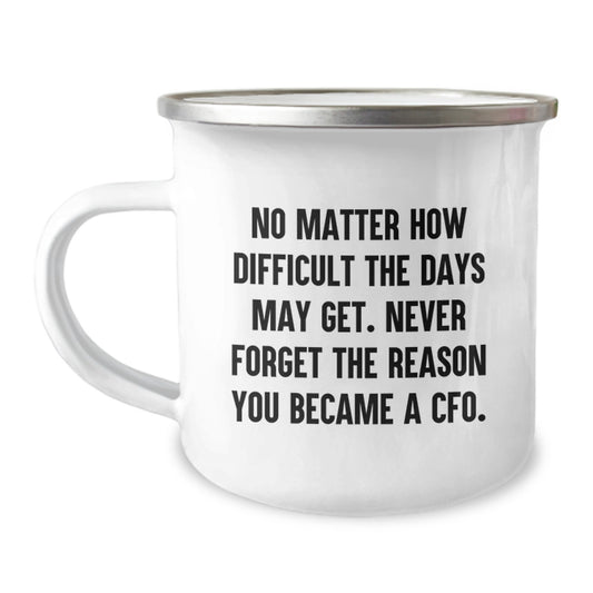 CFO Christmas Unique Gifts from Friends - Inspirational Camping Mug for Men CFO, No Matter How Difficult The Days May Get. Never Forget The Reason You Became A CFO. - Image 1