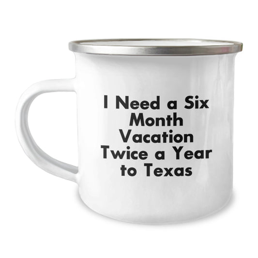 Texas Camping Mug, Texas Lover Gift, Funny Quote, 'I Need A Six Month Vacation Twice A Year To Texas', Christmas Unique Gifts from Friends or Family to Texas Men or Women - Image 1