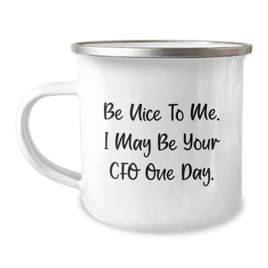 CFO Humor Gifts, Be Nice To Me. I May Be Your CFO One Day., Funny Camping Mug for Graduation, Gifts from Friends or Family, Perfect for Men or Women - Image 1