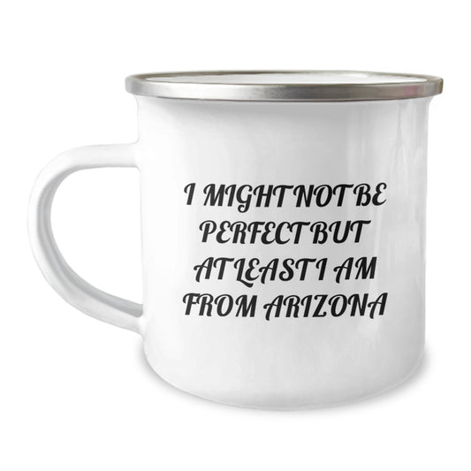 Arizona Camping Mug-I Might Not Be Perfect But At Least I Am From Arizona, Funny Quote, Arizona Gifts for Men, Unique Graduation Gifts from Family - Image 1
