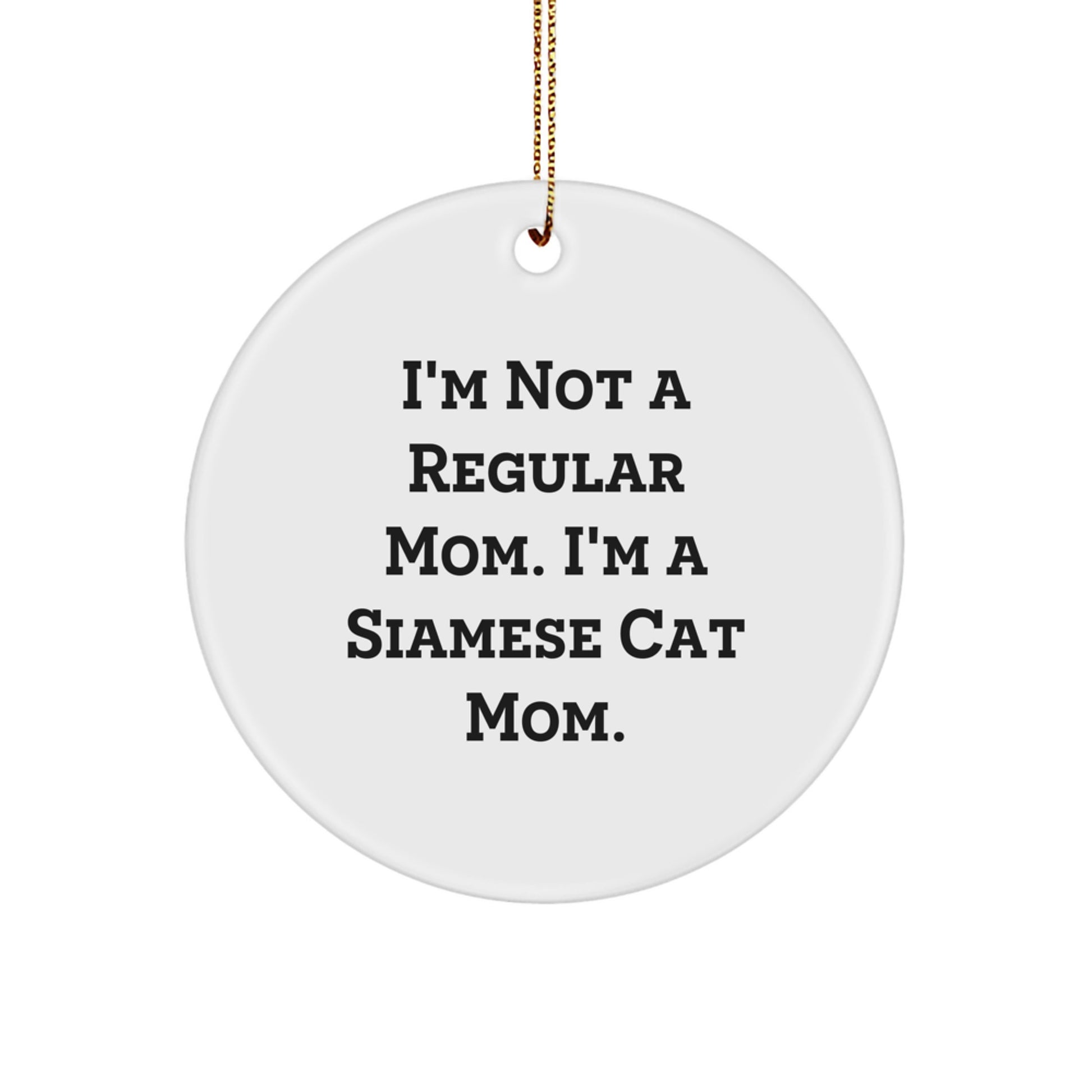Siamese Cat Mom Funny Gifts from Friends, Circle Ornament for Christmas, 'I'm Not A Regular Mom. I'm A Siamese Cat Mom.' Quote, Unique Siamese Cat Presents for Women, Men, Family, Coworkers - Image 1