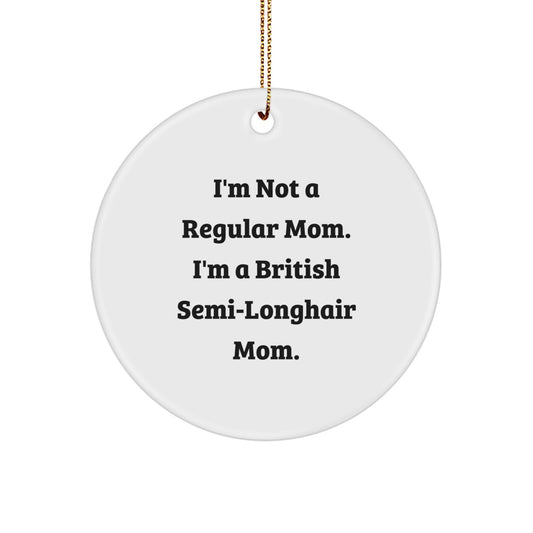 British Semi-Longhair Cat Circle Ornament, Funny Gift for Friends, 'I'm Not A Regular Mom. I'm A British Semi-longhair Mom.' - Image 1
