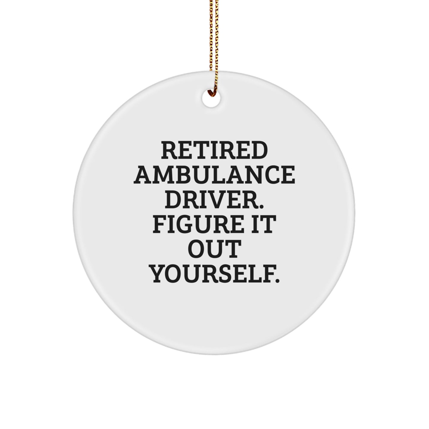 Ambulance Driver Gifts - Retired Figure It Out Yourself Circle Ornament, Funny Christmas Unique Gift for Ambulance Driver Friends, Family, or Coworkers - Image 1