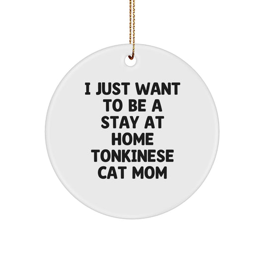 Tonkinese Cat Mom Gifts from Friends for Christmas - 'I Just Want To Be A Stay At Home Tonkinese Cat Mom' Circle Ornament - Image 1