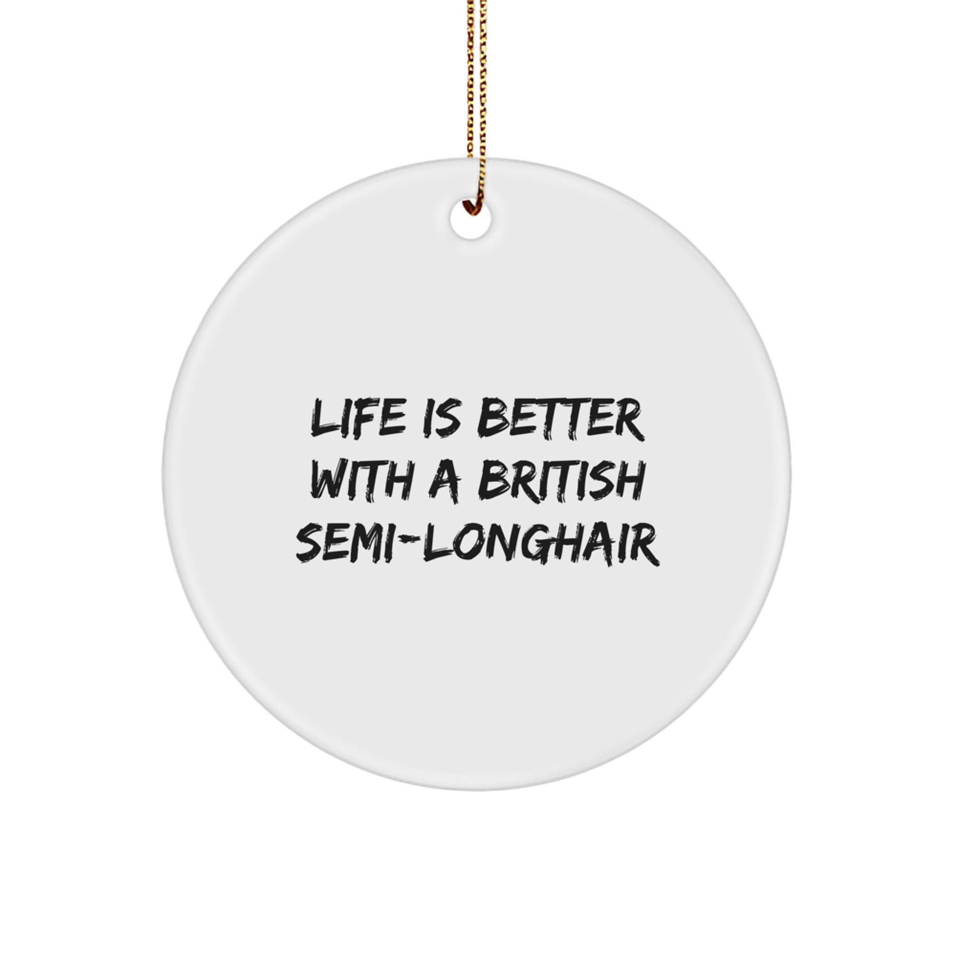 British Semi-Longhair Cat Gifts from Friends, Circle Ornament with Life Is Better Quote, Christmas Unique Treasures - Image 1