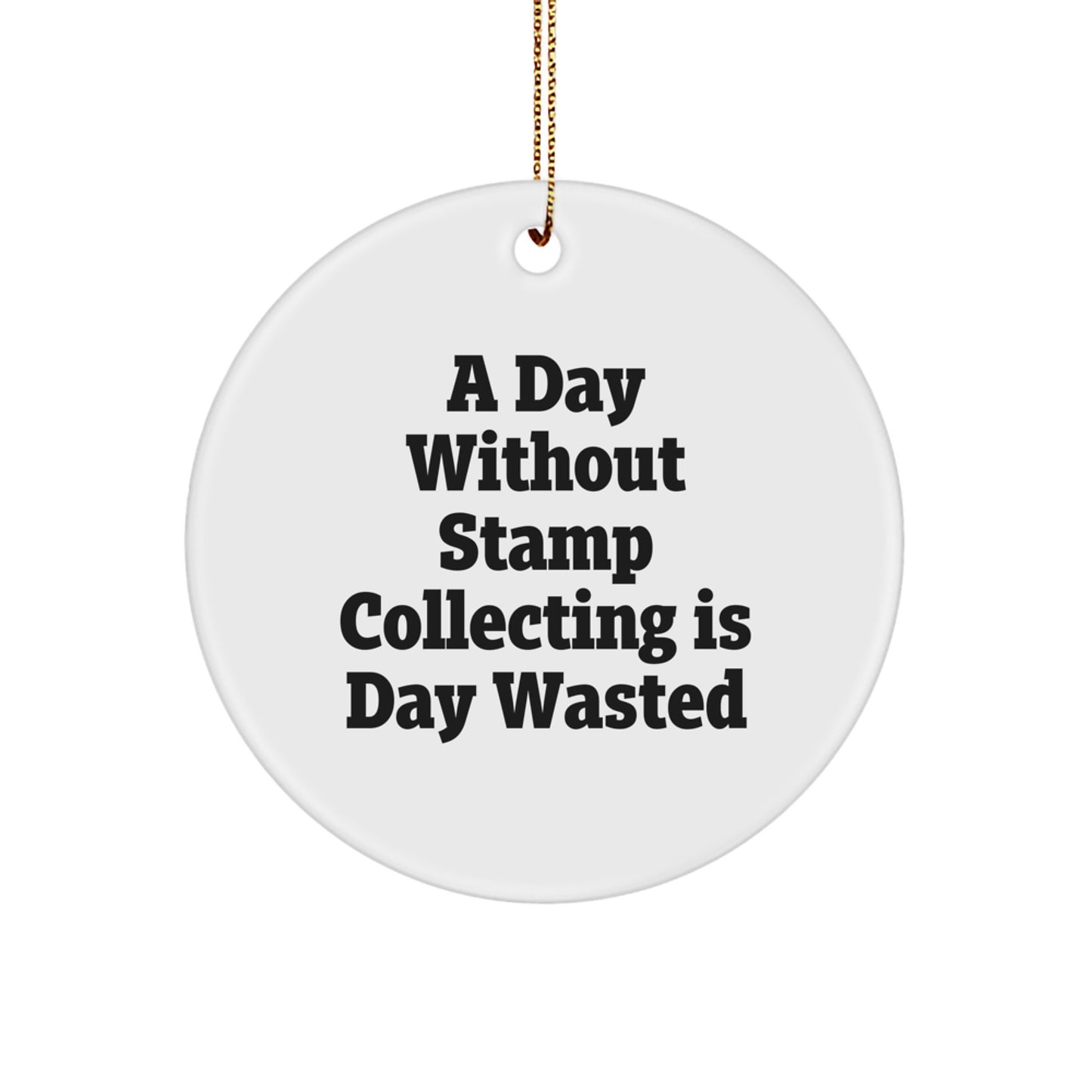 Stamp Collecting Enthusiasts' Delight, Circle Ornament Gifts from Friends, Funny Quote 'A Day Without Stamp Collecting Is Day Wasted', Christmas Unique Gifts for Stamp Collecting Lovers - Image 1