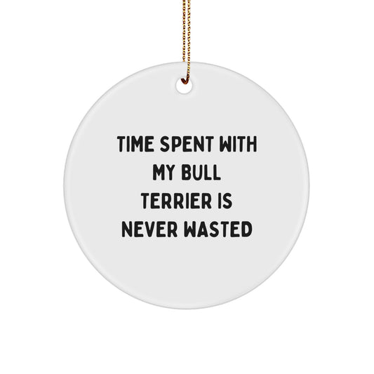 Bull Terrier Dog Christmas Circle Ornament, Gifts from Family to Bull Terrier Dog, Time Spent with My Bull Terrier Is Never Wasted, Funny Quote, Unique Gifts for Christmas - Image 1
