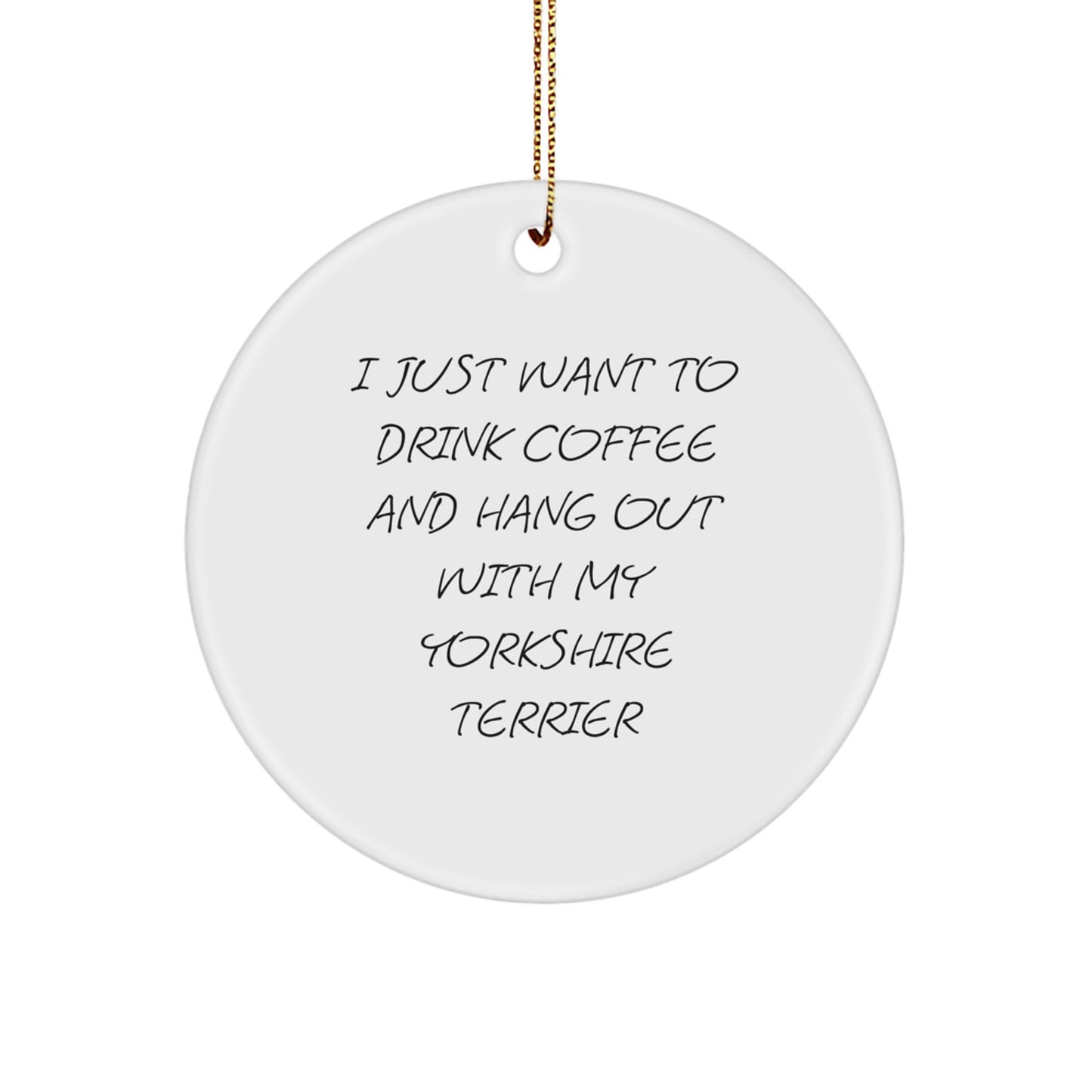 Yorkshire Terrier Dog Lovers Gifts from Friends, Funny Circle Ornament I Just Want To Drink Coffee And Hang Out With My Yorkshire Terrier, Christmas Unique Gifts for Men, Women, Family - Image 1