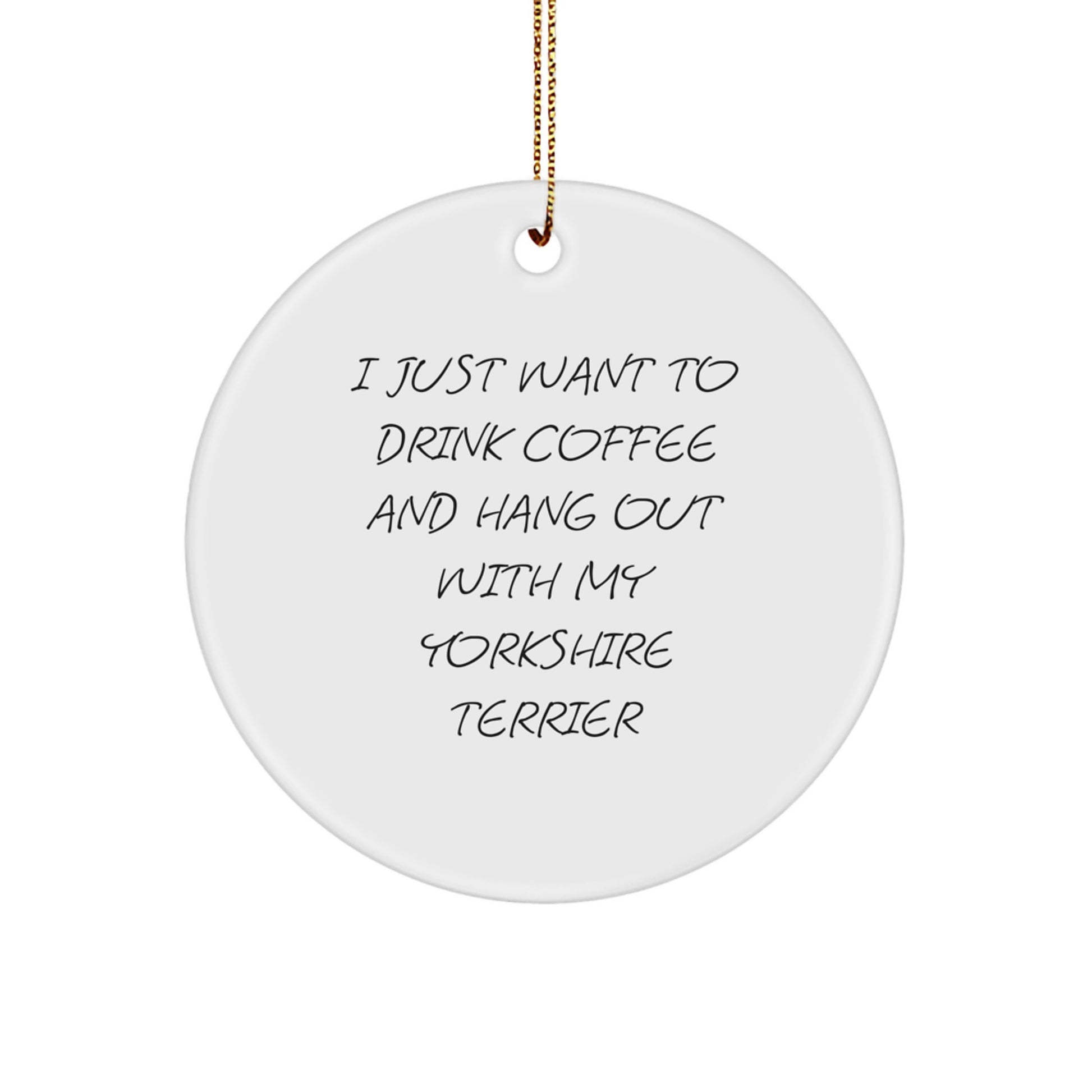 Yorkshire Terrier Dog Lovers Gifts from Friends, Funny Circle Ornament I Just Want To Drink Coffee And Hang Out With My Yorkshire Terrier, Christmas Unique Gifts for Men, Women, Family - Image 1
