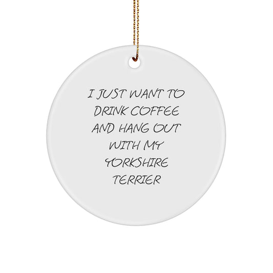 Yorkshire Terrier Dog Lovers Gifts from Friends, Funny Circle Ornament I Just Want To Drink Coffee And Hang Out With My Yorkshire Terrier, Christmas Unique Gifts for Men, Women, Family - Image 1
