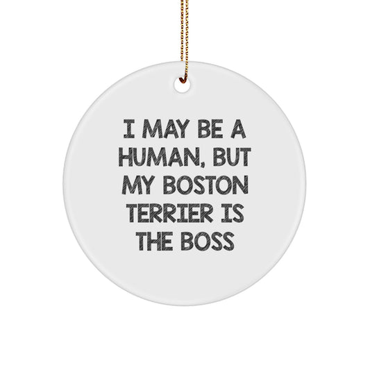 Boston Terrier Dog Circle Ornament, 'I May Be A Human, But My Boston Terrier Is The Boss' Funny Quote, Gifts from Friends for Boston Terrier Dog Lovers, Christmas Unique Gifts - Image 1
