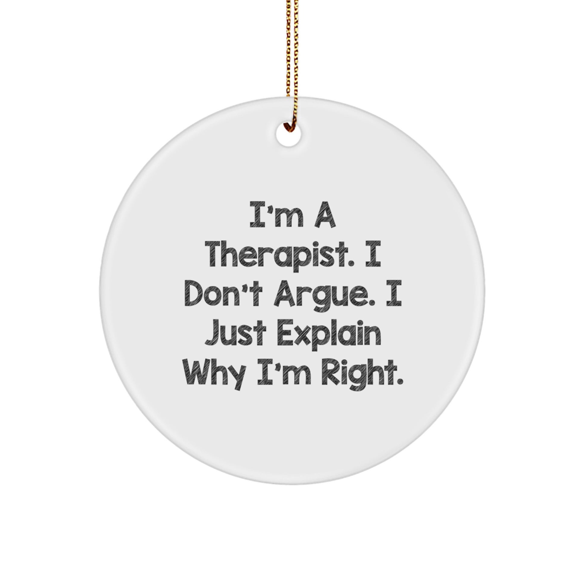 Therapist Gifts from Friends - I'm A Therapist. I Don't Argue. I Just Explain Why I'm Right. Funny Circle Ornament for Christmas - Image 1